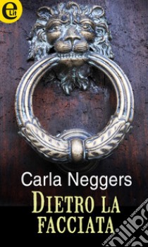 Dietro la facciata (eLit): eLit. E-book. Formato EPUB ebook di Carla Neggers