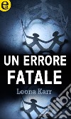 Un errore fatale (eLit): eLit. E-book. Formato EPUB ebook di Leona Karr