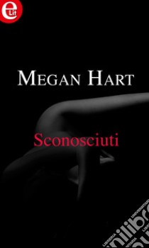 Sconosciuti (eLit): eLit. E-book. Formato EPUB ebook di Megan Hart