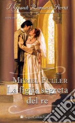 La figlia segreta del re: I Grandi Romanzi Storici. E-book. Formato EPUB ebook