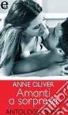 Amanti a sorpresa - Antologia (eLit): Per lavoro e per piacere - Seduzione ad arte - Testimoni di una notte. E-book. Formato EPUB ebook di Anne Oliver