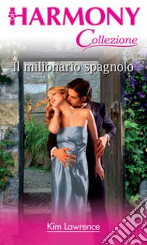 Il milionario spagnolo: Harmony Collezione. E-book. Formato EPUB ebook di Kim Lawrence