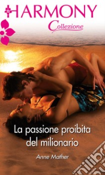 La passione proibita del milionario: Harmony Collezione. E-book. Formato EPUB ebook di Anne Mather