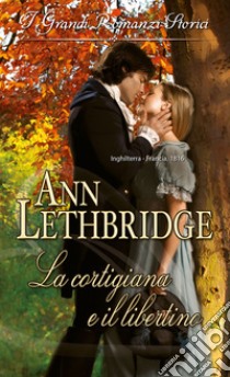 La cortigiana e il libertino: I Grandi Romanzi Storici. E-book. Formato EPUB ebook di Ann Lethbridge