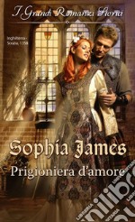 Prigioniera d'amore: I Grandi Romanzi Storici. E-book. Formato EPUB ebook