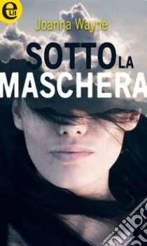 Sotto la maschera (eLit): eLit. E-book. Formato EPUB ebook di Joanna Wayne