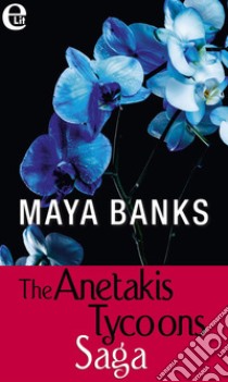 The Anetakis Tycoons Saga (eLit): Ricordi sotto il sole | Il magnate greco | Sedotta da un greco. E-book. Formato EPUB ebook di Maya Banks