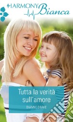 Tutta la verità sull'amore: Harmony Bianca. E-book. Formato EPUB ebook