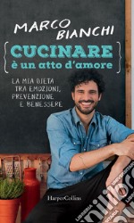 Cucinare è un atto d'amore: La mia dieta tra emozioni, prevenzione e benessere. E-book. Formato EPUB ebook