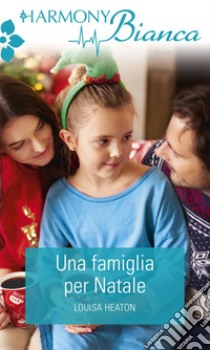 Una famiglia per Natale: Harmony Bianca. E-book. Formato EPUB ebook di Louisa Heaton