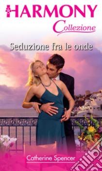 Seduzione fra le onde: Harmony Collezione. E-book. Formato EPUB ebook di Catherine Spencer