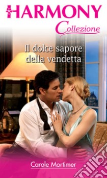 Il dolce sapore della vendetta: Harmony Collezione. E-book. Formato EPUB ebook di Carole Mortimer