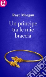 Un principe tra le mie braccia (eLit): eLit. E-book. Formato EPUB ebook