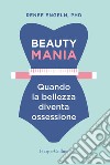 Beauty mania-Quando la bellezza diventa un'ossessione: Quando la bellezza diventa un'ossessione. E-book. Formato EPUB ebook di Renee Engeln