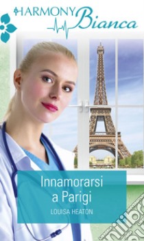 Innamorarsi a Parigi: Harmony Bianca. E-book. Formato EPUB ebook di Louisa Heaton