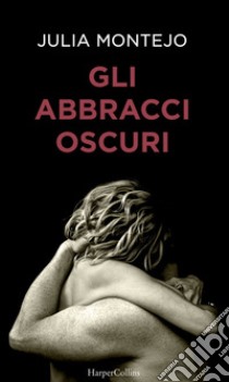 Gli abbracci oscuri. E-book. Formato EPUB ebook di Julia Montejo