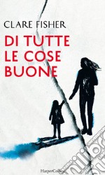 Di tutte le cose buone. E-book. Formato EPUB