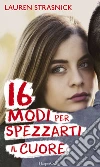 16 modi per spezzarti il cuore. E-book. Formato EPUB ebook di Lauren Strasnick