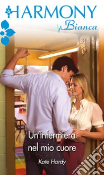 Un'infermiera nel mio cuore: Harmony Bianca. E-book. Formato EPUB ebook di Kate Hardy