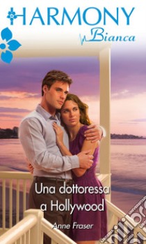 Una dottoressa a Hollywood: Harmony Bianca. E-book. Formato EPUB ebook di Anne Fraser