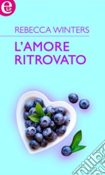 L'amore ritrovato (eLit): eLit. E-book. Formato EPUB ebook di Rebecca Winters