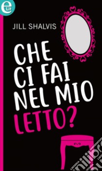 Che ci fai nel mio letto? (eLit): eLit. E-book. Formato EPUB ebook di Jill Shalvis