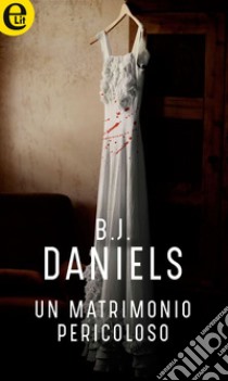 Un matrimonio pericoloso (eLit): eLit. E-book. Formato EPUB ebook di B.j. Daniels