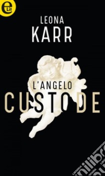 L'angelo custode (eLit): eLit. E-book. Formato EPUB ebook di Leona Karr