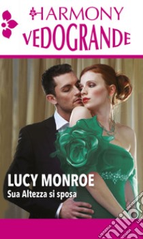 Sua altezza si sposa: Un erede per il principe | I sentimenti del principe. E-book. Formato EPUB ebook di Lucy Monroe