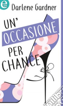 Un'occasione per Chance (eLit): eLit. E-book. Formato EPUB ebook di Darlene Gardner