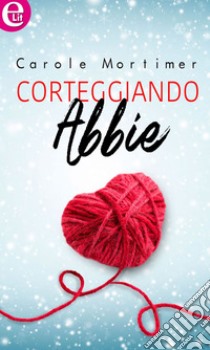 Corteggiando Abbie (eLit): eLit. E-book. Formato EPUB ebook di Carole Mortimer