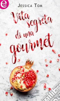 Vita segreta di una gourmet (eLit): eLit. E-book. Formato EPUB ebook di Jessica Tom