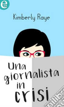 Una giornalista in crisi (eLit): eLit. E-book. Formato EPUB ebook di Kimberly Raye