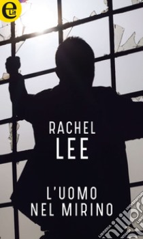 L'uomo nel mirino (eLit): eLit. E-book. Formato EPUB ebook di Rachel Lee