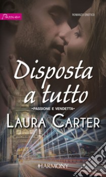 Disposta a tutto: Harmony Passion. E-book. Formato EPUB ebook di Laura Carter