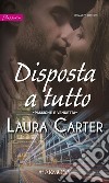 Disposta a tutto: Harmony Passion. E-book. Formato EPUB ebook di Laura Carter