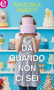 Da quando non ci sei (eLit): eLit. E-book. Formato EPUB ebook di Anouska Knight