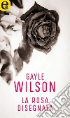 La rosa disegnata (eLit). E-book. Formato EPUB ebook di Gayle Wilson