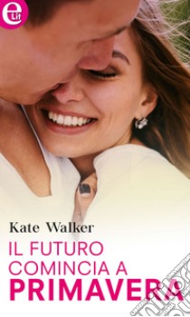 Il futuro comincia a primavera (eLit): eLit. E-book. Formato EPUB ebook di Kate Walker