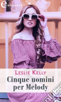 Cinque uomini per Melody (eLit): eLit. E-book. Formato EPUB ebook di Leslie Kelly