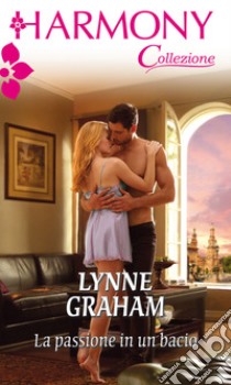 La passione in un bacio: Harmony Collezione. E-book. Formato EPUB ebook di Lynne Graham