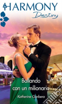 Ballando con un milionario: Harmony Destiny. E-book. Formato EPUB ebook di Katherine Garbera