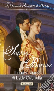 Il nuovo vicino di Lady Gabriella: I Grandi Romanzi Storici. E-book. Formato EPUB ebook di Sophie Barnes