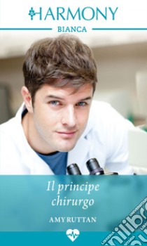 Il principe chirurgo: Harmony Bianca. E-book. Formato EPUB ebook di Amy Ruttan