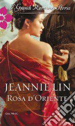 Rosa d'Oriente: I Grandi Romanzi Storici. E-book. Formato EPUB