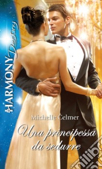 Una principessa da sedurre: Harmony Destiny. E-book. Formato EPUB ebook di Michelle Celmer