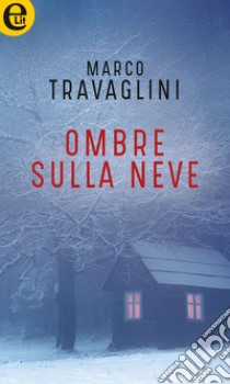 Ombre sulla neve (eLit). E-book. Formato EPUB ebook di Marco Travaglini