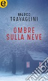 Ombre sulla neve (eLit). E-book. Formato EPUB ebook di Marco Travaglini