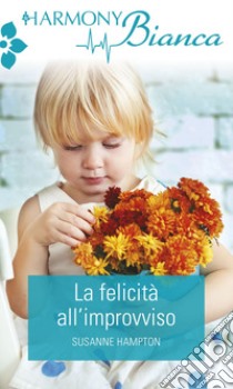 La felicità all'improvviso: Harmony Bianca. E-book. Formato EPUB ebook di Susanne Hampton