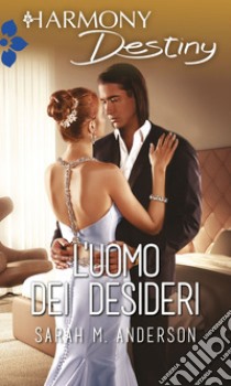 L'uomo dei desideri: Harmony Destiny. E-book. Formato EPUB ebook di Sarah M. Anderson